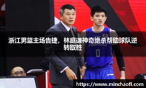 浙江男篮主场告捷，林庭谦神奇绝杀帮助球队逆转取胜