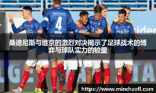桑德尼斯与维京的激烈对决揭示了足球战术的博弈与球队实力的较量