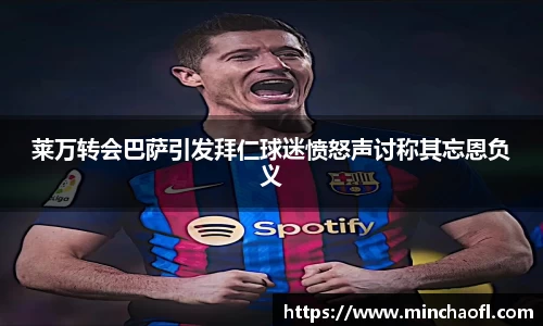 莱万转会巴萨引发拜仁球迷愤怒声讨称其忘恩负义