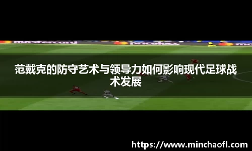 范戴克的防守艺术与领导力如何影响现代足球战术发展